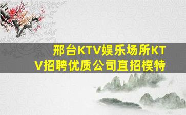 邢台KTV娱乐场所KTV招聘优质公司直招模特